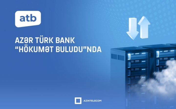 “Azər Türk Bank” informasiya sistemlərini “Hökumət buludu”na köçürür